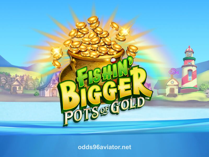 Fishin' BIGGER Pots Of Gold